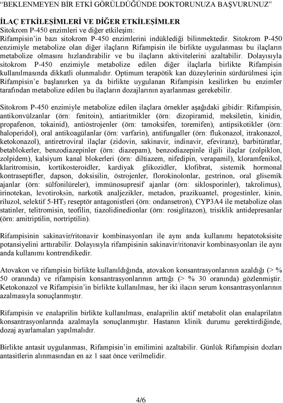 Sitokrom P-450 enzimiyle metabolize olan diğer ilaçların Rifampisin ile birlikte uygulanması bu ilaçların metabolize olmasını hızlandırabilir ve bu ilaçların aktivitelerini azaltabilir.