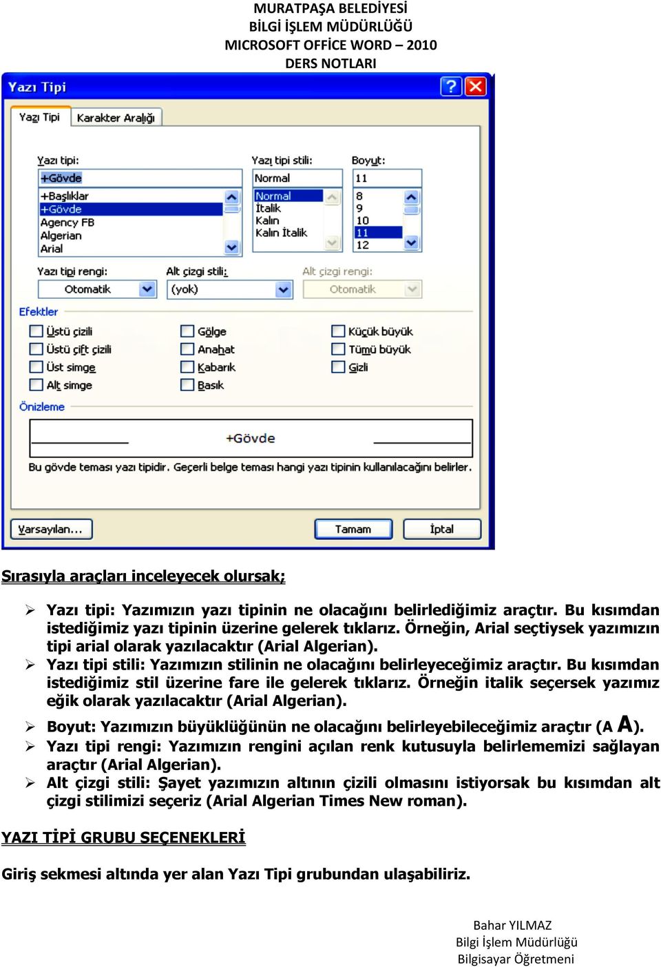 Bu kısımdan istediğimiz stil üzerine fare ile gelerek tıklarız. Örneğin italik seçersek yazımız eğik olarak yazılacaktır (Arial Algerian).