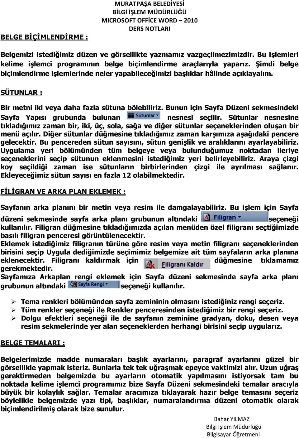 Bunun için Sayfa Düzeni sekmesindeki Sayfa Yapısı grubunda bulunan nesnesi seçilir.