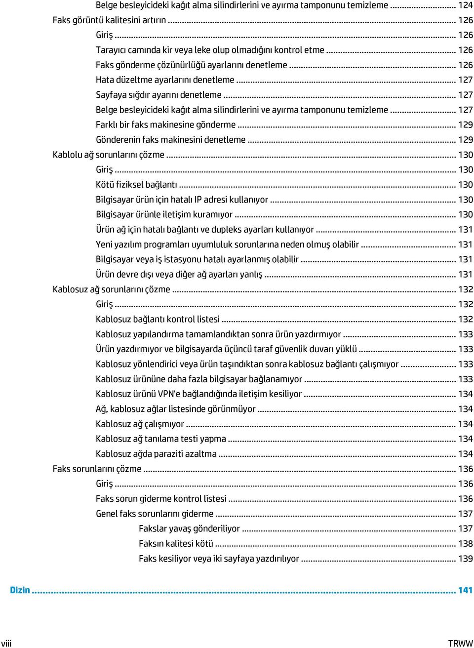 .. 127 Belge besleyicideki kağıt alma silindirlerini ve ayırma tamponunu temizleme... 127 Farklı bir faks makinesine gönderme... 129 Gönderenin faks makinesini denetleme.