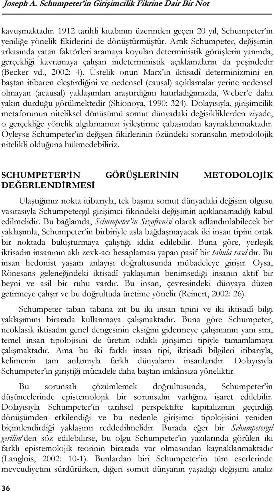 Üstelik onun Marx ın iktisadî determinizmini en baştan itibaren eleştirdiğini ve nedensel (causal) açıklamalar yerine nedensel olmayan (acausal) yaklaşımları araştırdığını hatırladığımızda, Weber e