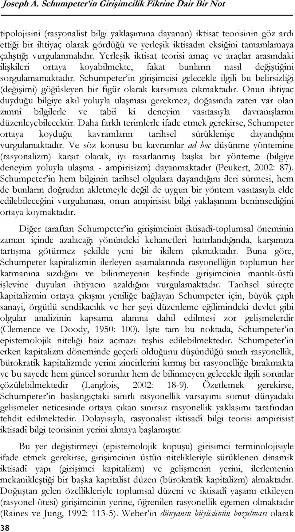 tamamlamaya çalıştığı vurgulanmalıdır. Yerleşik iktisat teorisi amaç ve araçlar arasındaki ilişkileri ortaya koyabilmekte, fakat bunların nasıl değiştiğini sorgulamamaktadır.