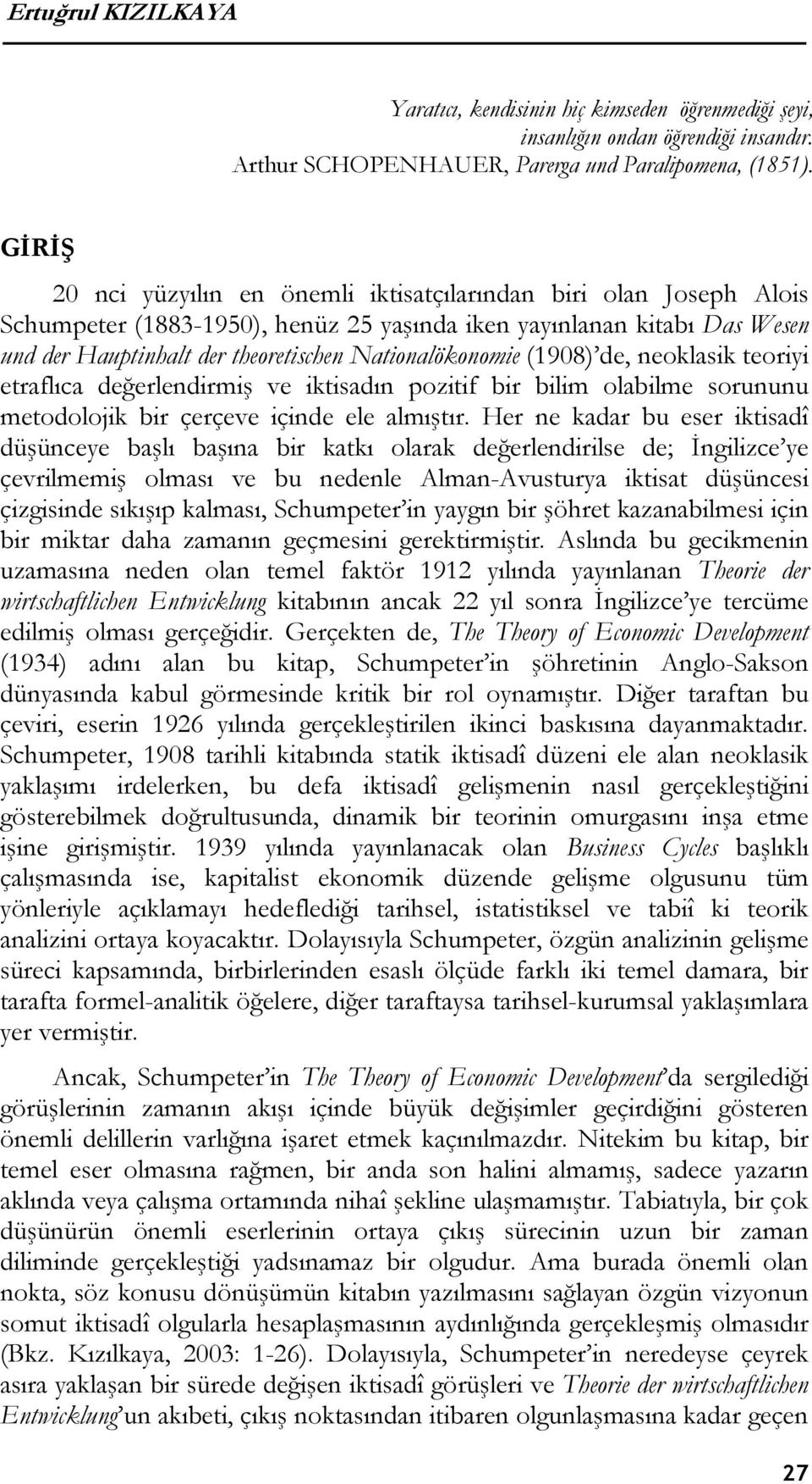 Nationalökonomie (1908) de, neoklasik teoriyi etraflıca değerlendirmiş ve iktisadın pozitif bir bilim olabilme sorununu metodolojik bir çerçeve içinde ele almıştır.