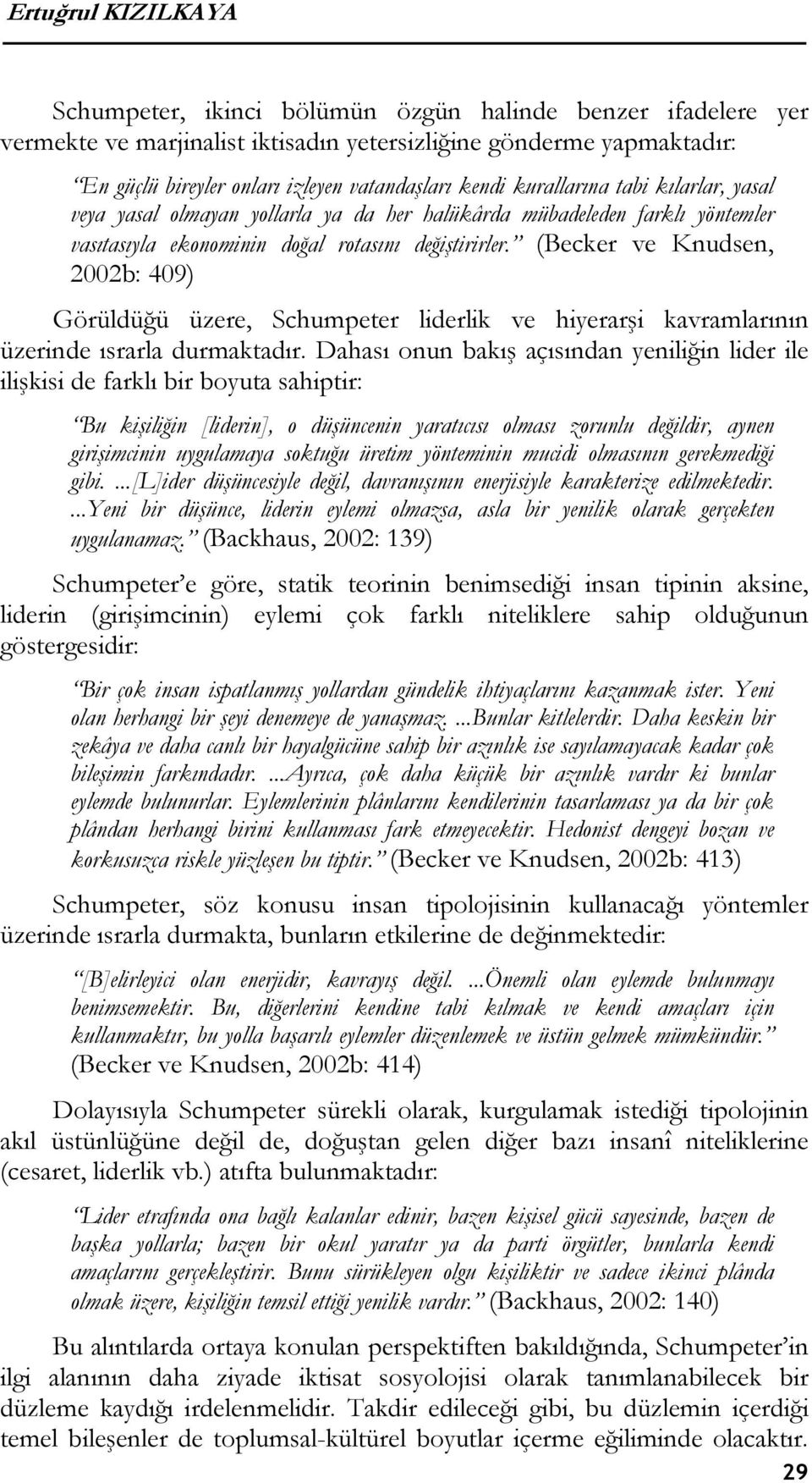 (Becker ve Knudsen, 2002b: 409) Görüldüğü üzere, Schumpeter liderlik ve hiyerarşi kavramlarının üzerinde ısrarla durmaktadır.