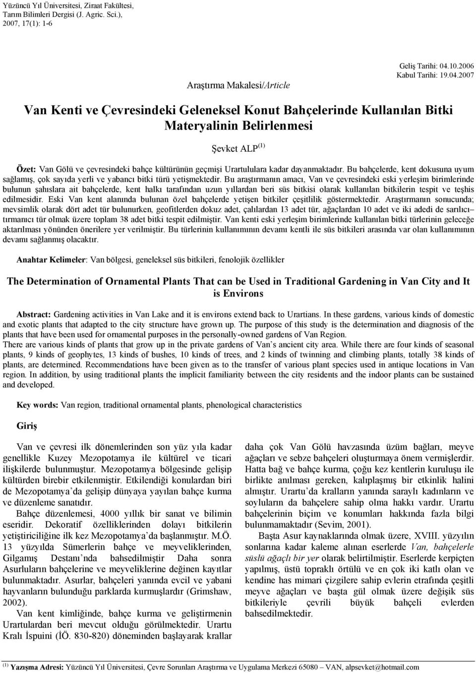 2007 Van Kenti ve Çevresindeki Geleneksel Konut Bahçelerinde Kullanılan Bitki Materyalinin Belirlenmesi Şevket ALP (1) Özet: Van Gölü ve çevresindeki bahçe kültürünün geçmişi Urartululara kadar