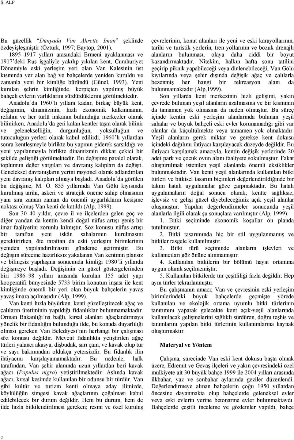 yeniden kuruldu ve zamanla yeni bir kimliğe büründü (Günel, 1993). Yeni kurulan şehrin kimliğinde, kerpiçten yapılmış büyük bahçeli evlerin varlıklarını sürdürdüklerini görülmektedir.