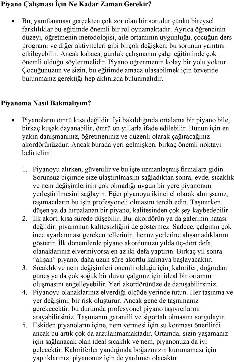 Ancak kabaca, günlük çalışmanın çalgı eğitiminde çok önemli olduğu söylenmelidir. Piyano öğrenmenin kolay bir yolu yoktur.