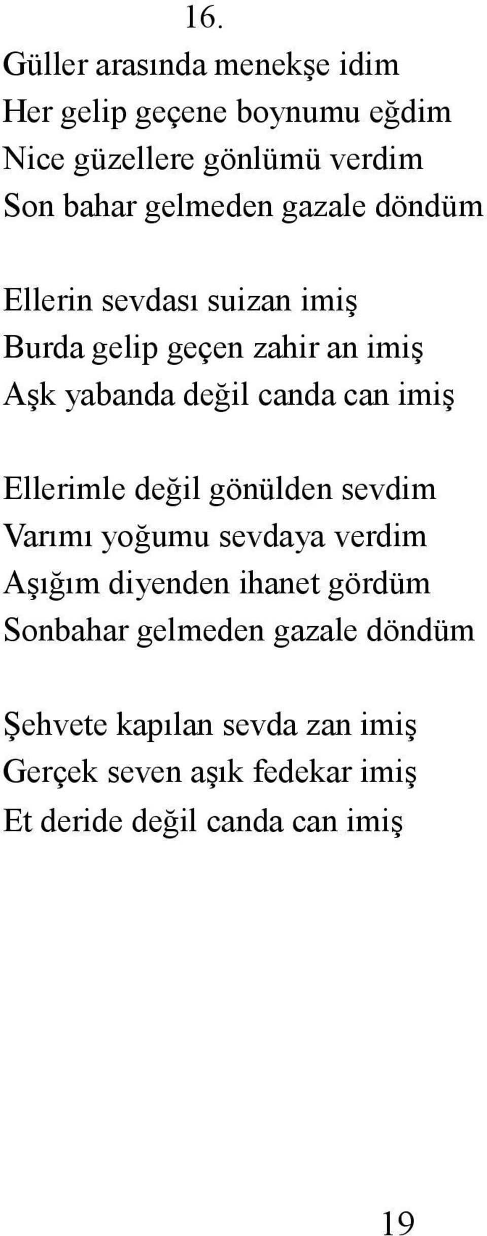 can imiş Ellerimle değil gönülden sevdim Varımı yoğumu sevdaya verdim Aşığım diyenden ihanet gördüm Sonbahar