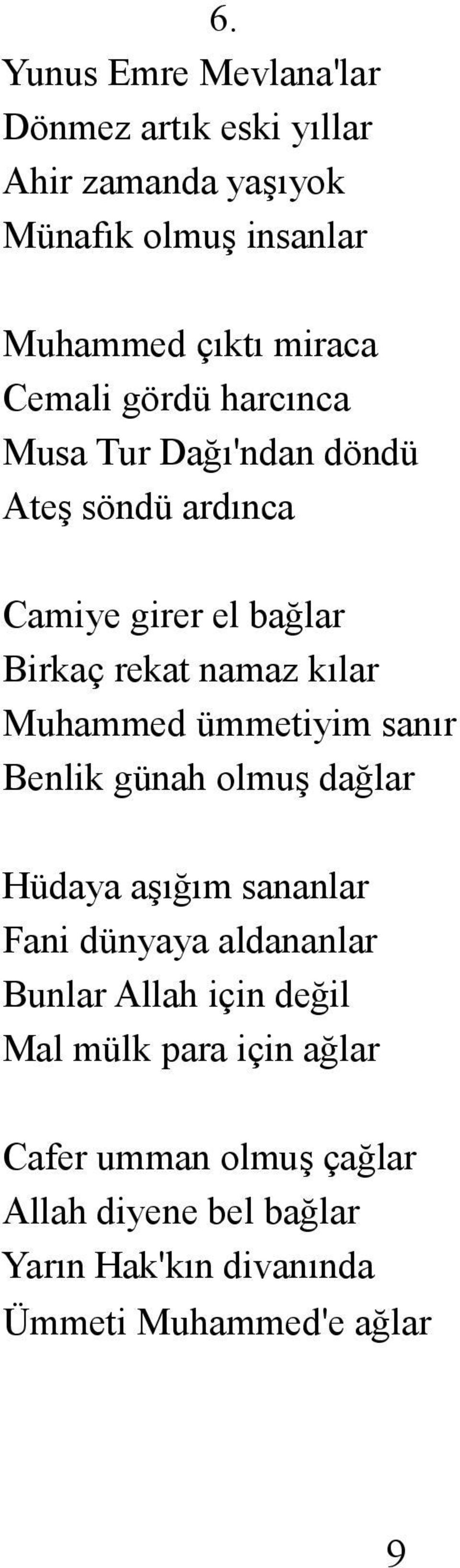 Muhammed ümmetiyim sanır Benlik günah olmuş dağlar Hüdaya aşığım sananlar Fani dünyaya aldananlar Bunlar Allah için