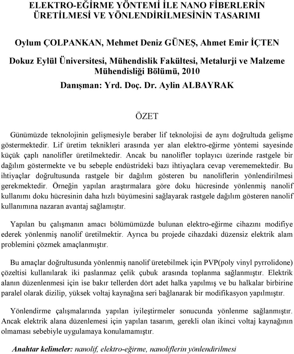 Lif üretim teknikleri arasında yer alan elektro-eğirme yöntemi sayesinde küçük çaplı nanolifler üretilmektedir.