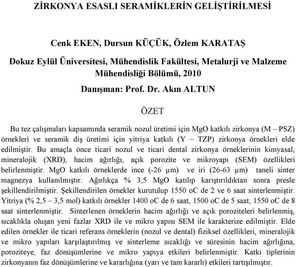 Bu amaçla önce ticari nozul ve ticari dental zirkonya örneklerinin kimyasal, mineralojik (XRD), hacim ağırlığı, açık porozite ve mikroyapı (SEM) özellikleri belirlenmiştir.