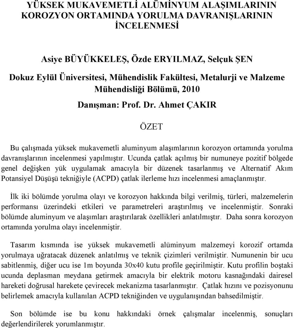 Ucunda çatlak açılmış bir numuneye pozitif bölgede genel değişken yük uygulamak amacıyla bir düzenek tasarlanmış ve Alternatif Akım Potansiyel Düşüşü tekniğiyle (ACPD) çatlak ilerleme hızı