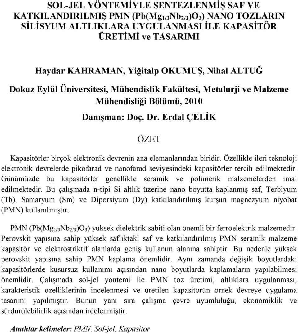 Özellikle ileri teknoloji elektronik devrelerde pikofarad ve nanofarad seviyesindeki kapasitörler tercih edilmektedir.