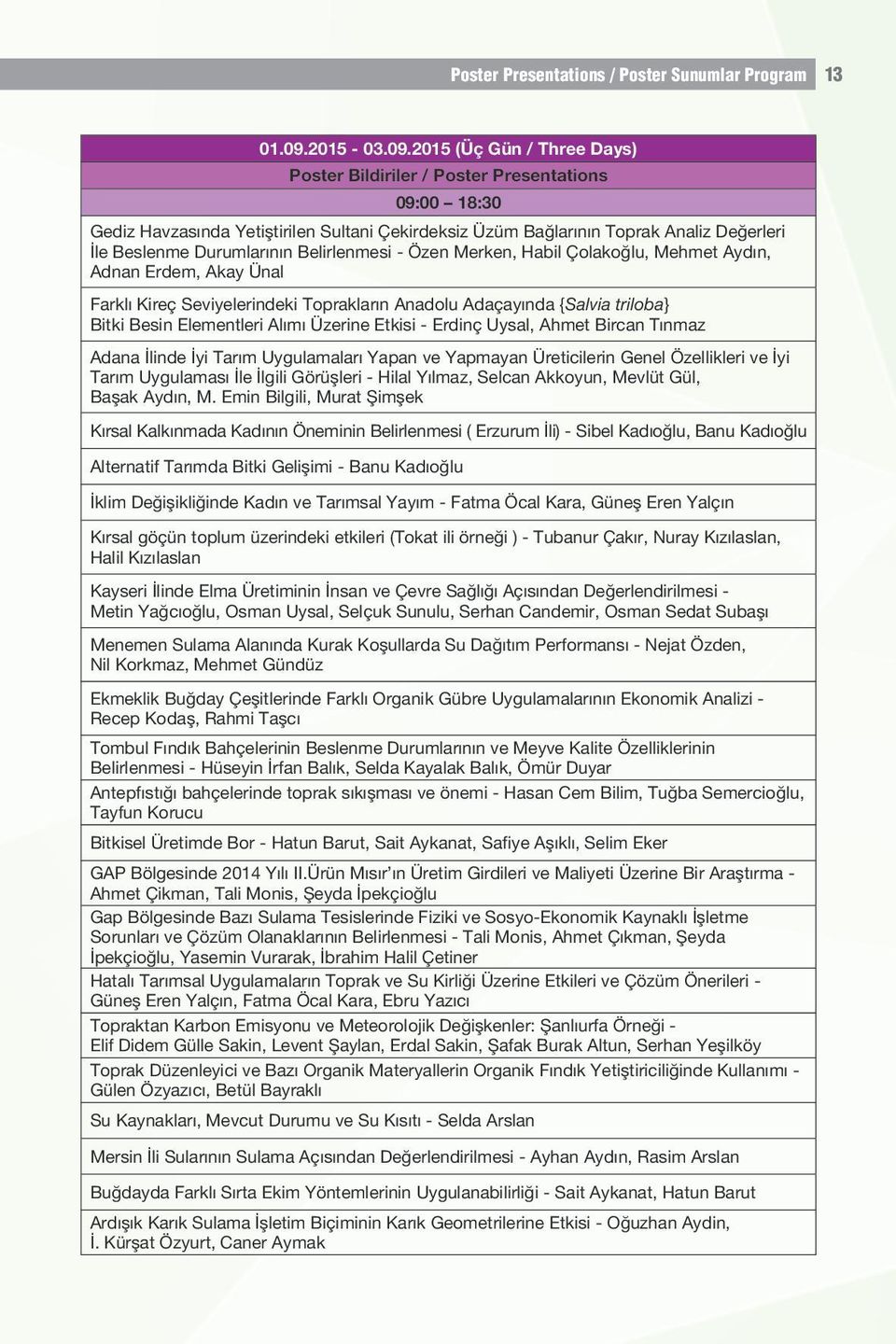 2015 (Üç Gün / Three Days) Poster Bildiriler / Poster Presentations 09:00 18:30 Gediz Havzasında Yetiştirilen Sultani Çekirdeksiz Üzüm Bağlarının Toprak Analiz Değerleri İle Beslenme Durumlarının