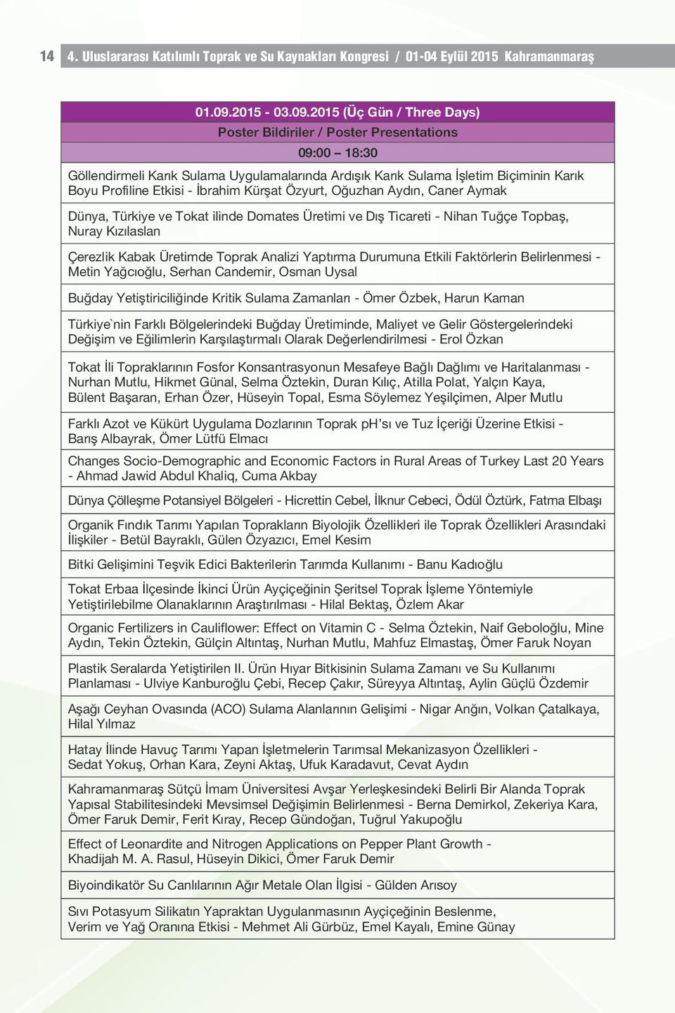 2015 (Üç Gün / Three Days) Poster Bildiriler / Poster Presentations 09:00 18:30 Göllendirmeli Karık Sulama Uygulamalarında Ardışık Karık Sulama İşletim Biçiminin Karık Boyu Profiline Etkisi - İbrahim