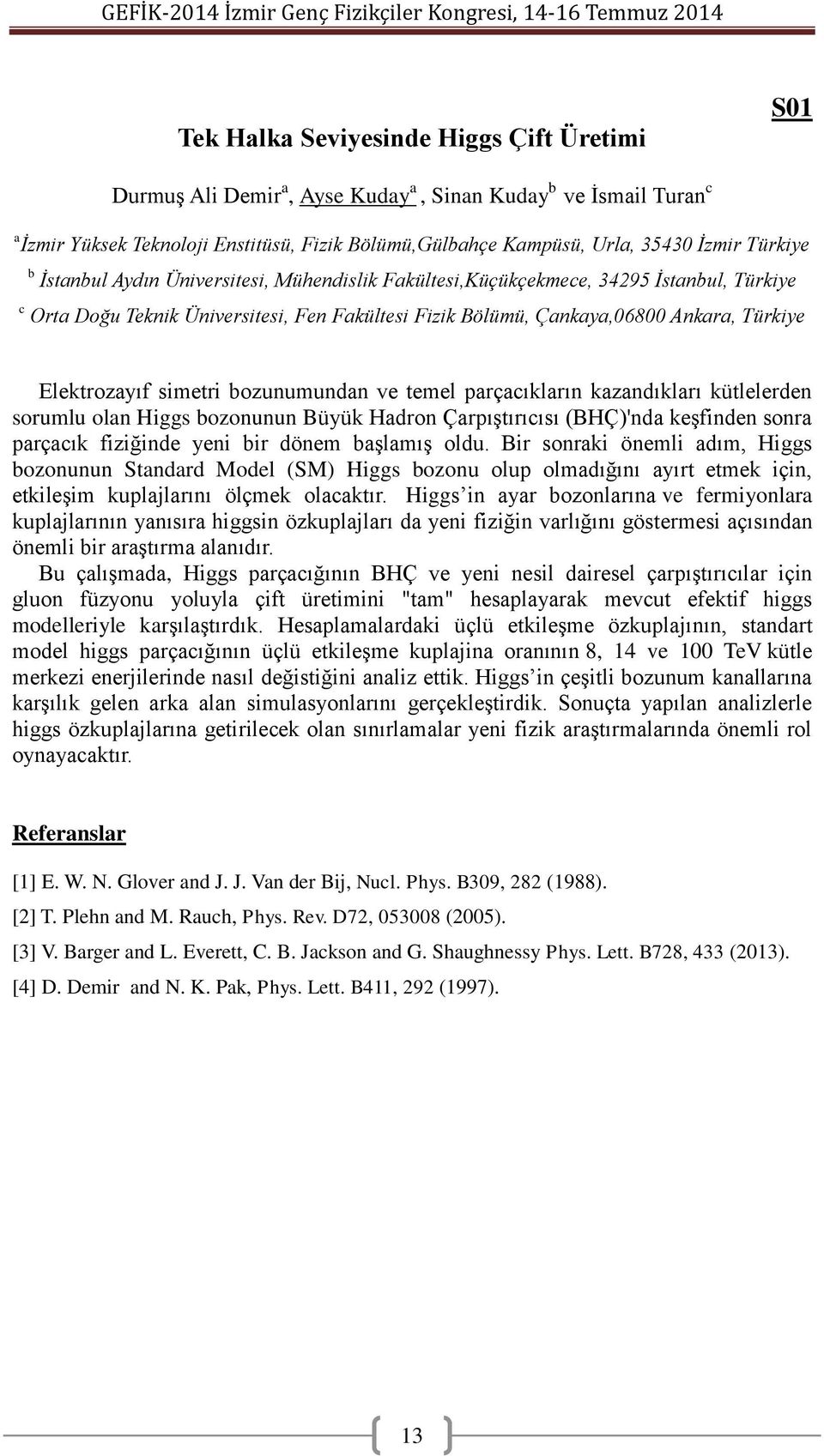 Elektrozayıf simetri bozunumundan ve temel parçacıkların kazandıkları kütlelerden sorumlu olan Higgs bozonunun Büyük Hadron Çarpıştırıcısı (BHÇ)'nda keşfinden sonra parçacık fiziğinde yeni bir dönem