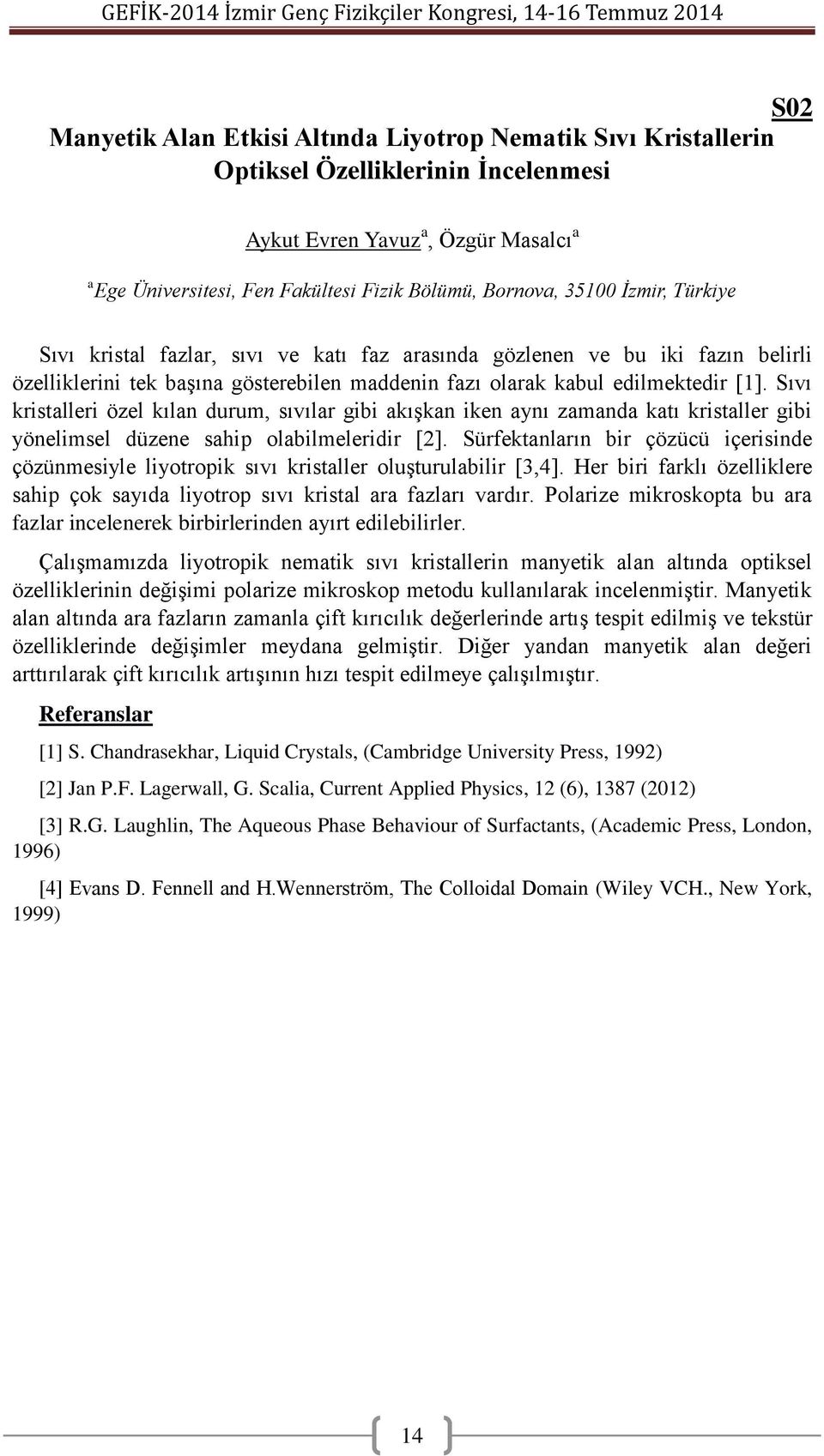 Sıvı kristalleri özel kılan durum, sıvılar gibi akışkan iken aynı zamanda katı kristaller gibi yönelimsel düzene sahip olabilmeleridir [2].