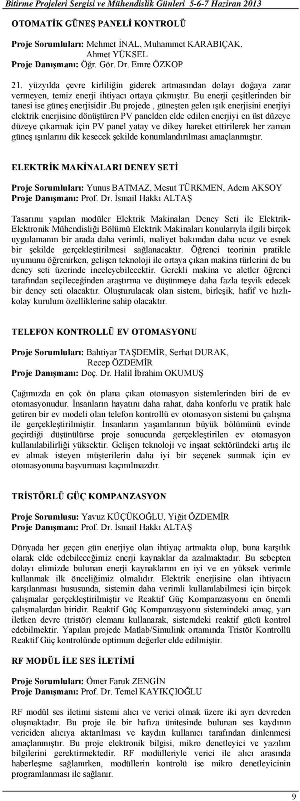 bu projede, güneşten gelen ışık enerjisini enerjiyi elektrik enerjisine dönüştüren PV panelden elde edilen enerjiyi en üst düzeye düzeye çıkarmak için PV panel yatay ve dikey hareket ettirilerek her