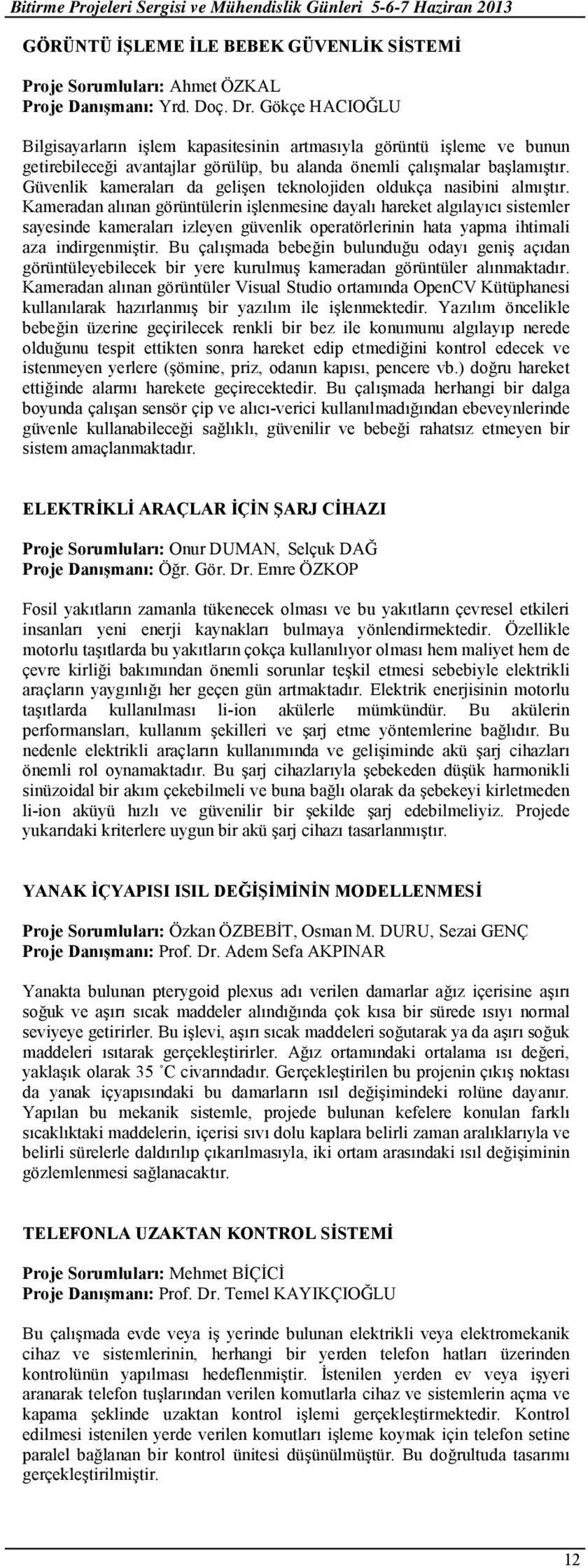 Güvenlik kameraları da gelişen teknolojiden oldukça nasibini almıştır.