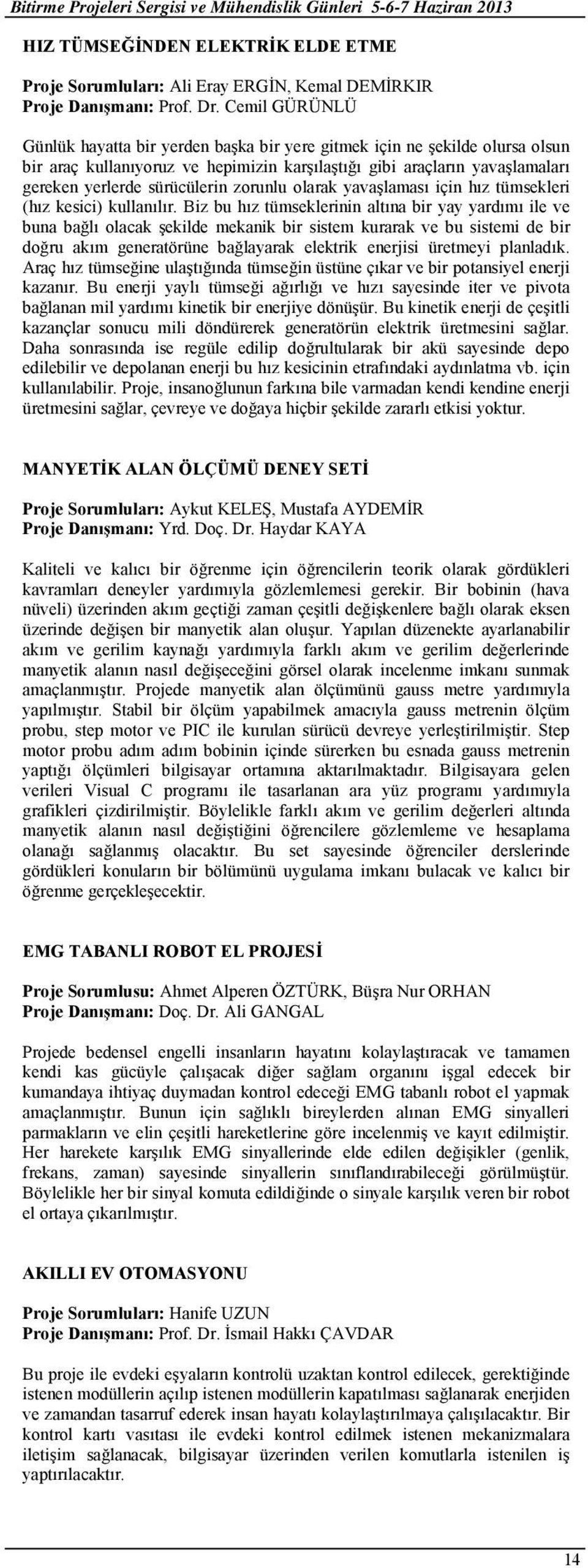 zorunlu olarak yavaşlaması için hız tümsekleri (hız kesici) kullanılır.