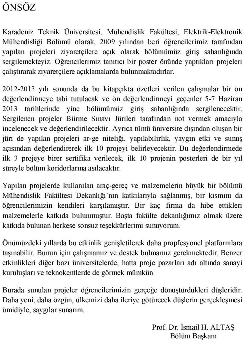 2012-2013 yılı sonunda da bu kitapçıkta özetleri verilen çalışmalar bir ön değerlendirmeye tabi tutulacak ve ön değerlendirmeyi geçenler 5-7 Haziran 2013 tarihlerinde yine bölümümüz giriş