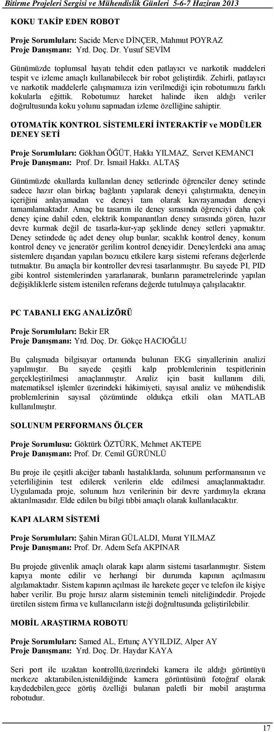 Zehirli, patlayıcı ve narkotik maddelerle çalışmamıza izin verilmediği için robotumuzu farklı kokularla eğittik.