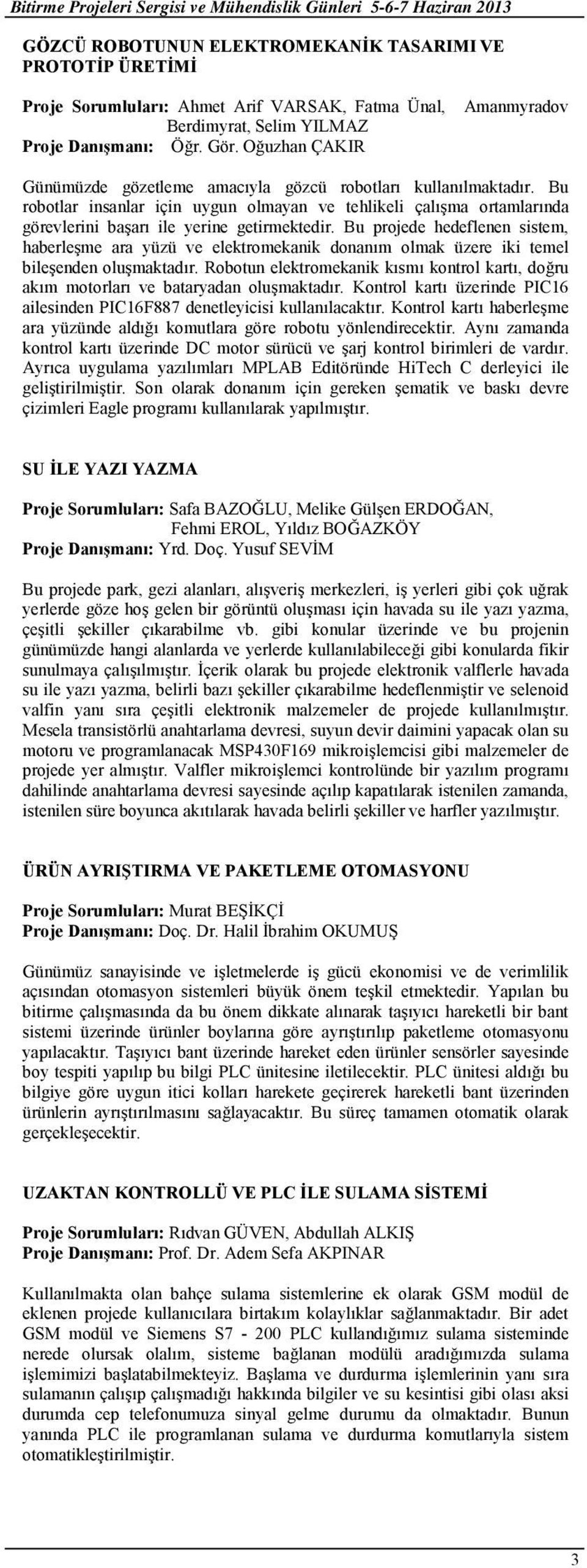 Bu robotlar insanlar için uygun olmayan ve tehlikeli çalışma ortamlarında görevlerini başarı ile yerine getirmektedir.