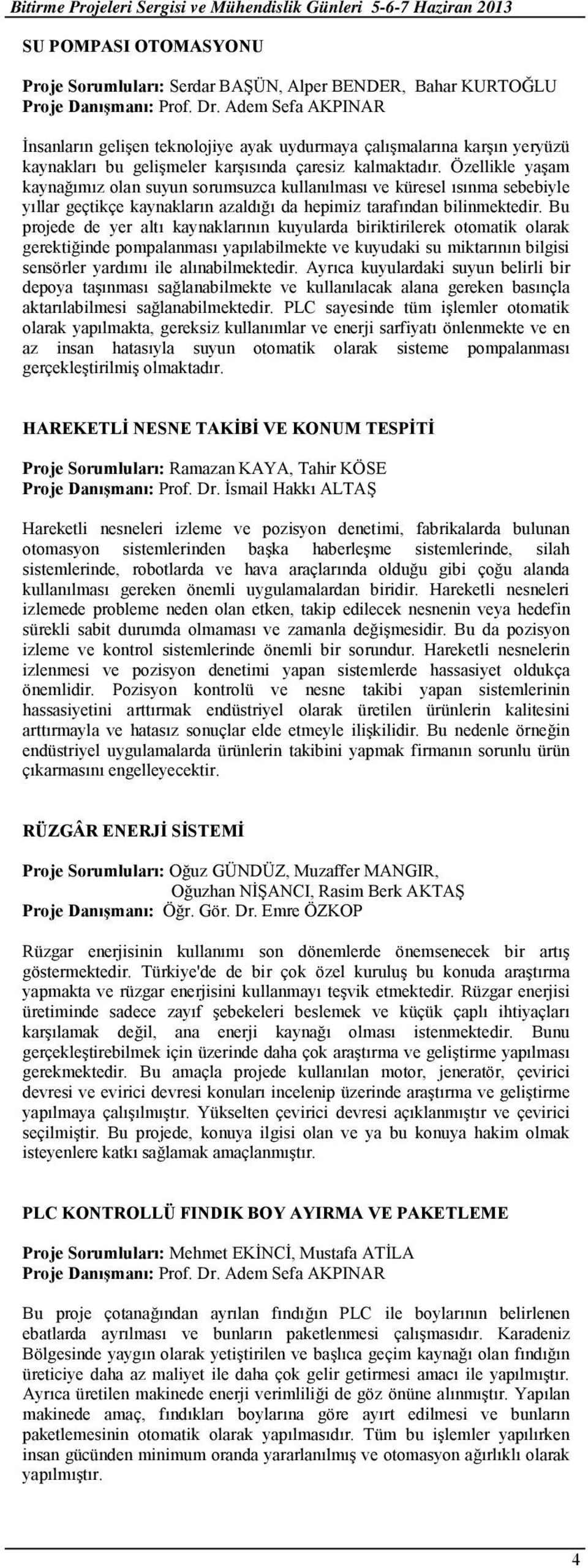 Özellikle yaşam kaynağımız olan suyun sorumsuzca kullanılması ve küresel ısınma sebebiyle yıllar geçtikçe kaynakların azaldığı da hepimiz tarafından bilinmektedir.