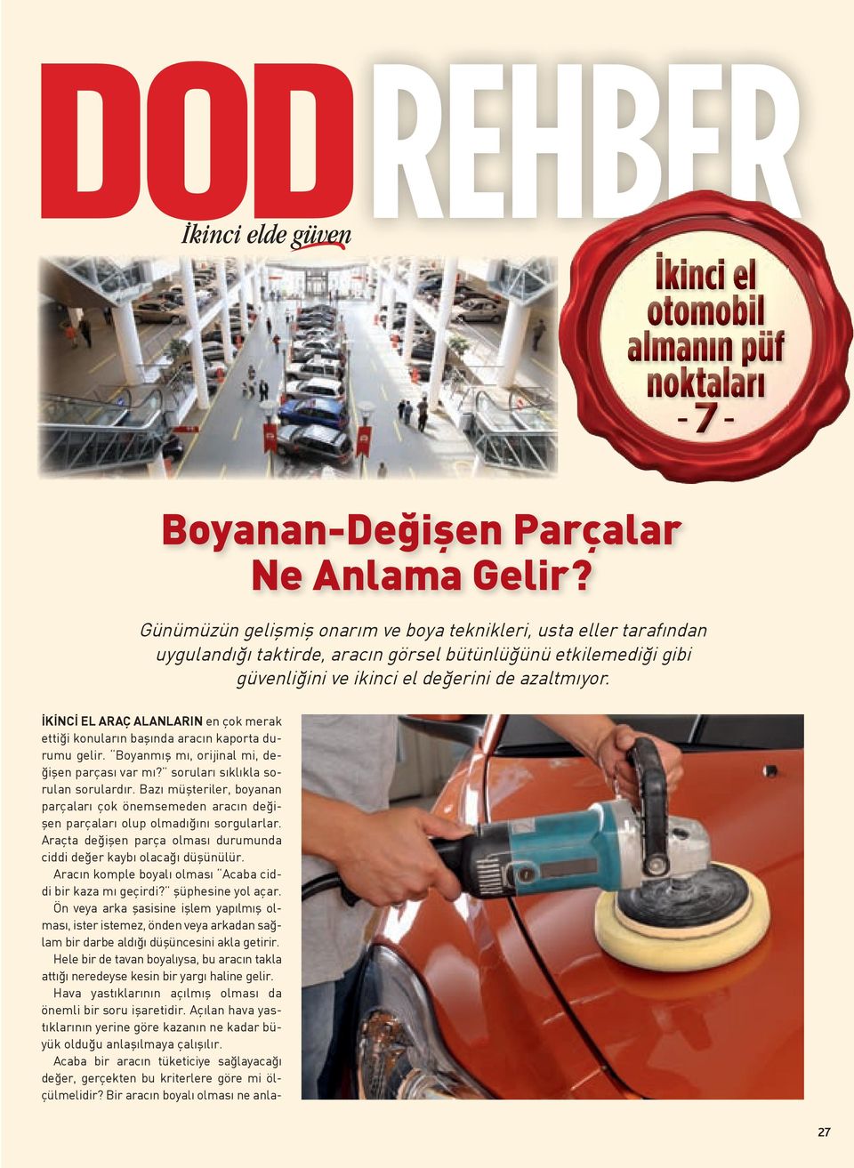 İKİNCİ EL ARAÇ ALANLARIN en çok merak ettiği konuların başında aracın kaporta durumu gelir. Boyanmış mı, orijinal mi, değişen parçası var mı? soruları sıklıkla sorulan sorulardır.