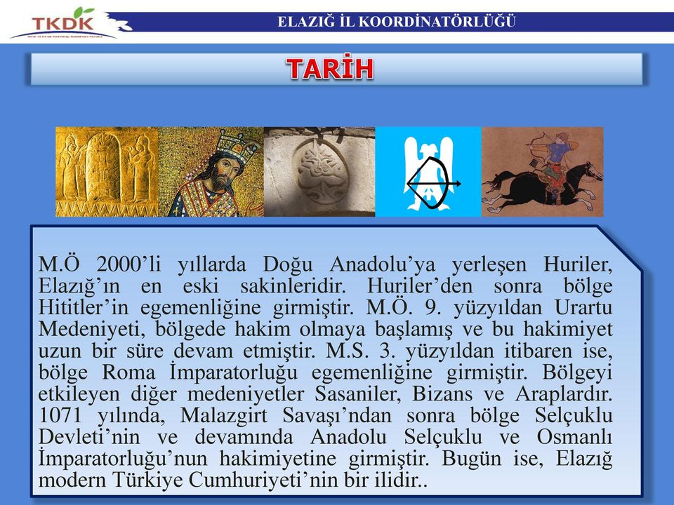 yüzyıldan itibaren ise, bölge Roma İmparatorluğu egemenliğine girmiştir. Bölgeyi etkileyen diğer medeniyetler Sasaniler, Bizans ve Araplardır.