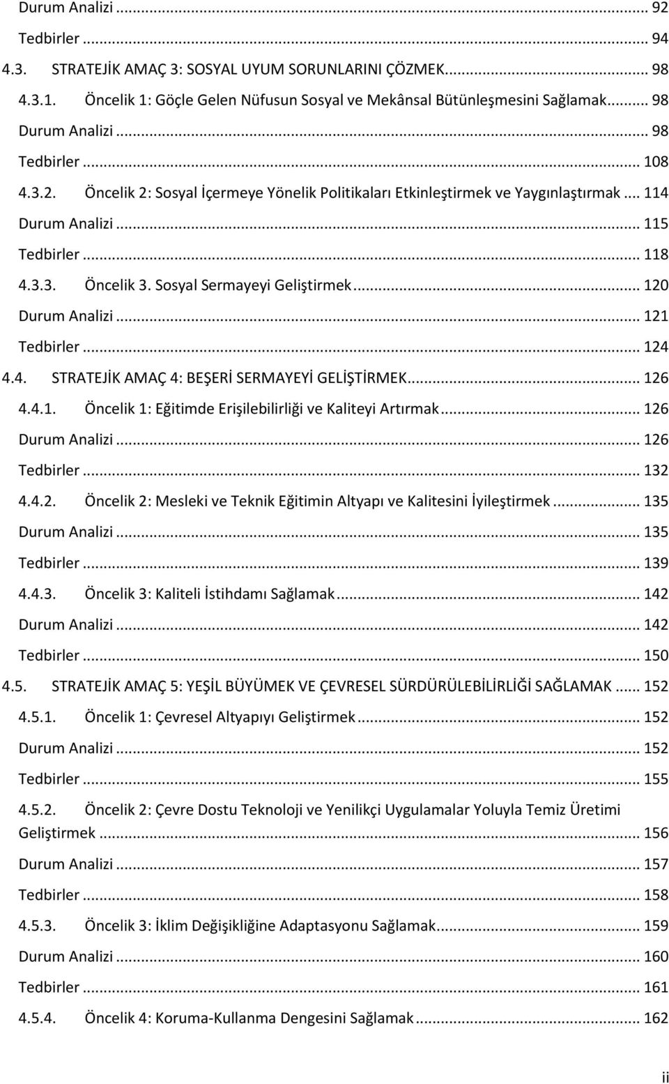 Sosyal Sermayeyi Geliştirmek... 120 Durum Analizi... 121 Tedbirler... 124 4.4. STRATEJİK AMAÇ 4: BEŞERİ SERMAYEYİ GELİŞTİRMEK... 126 4.4.1. Öncelik 1: Eğitimde Erişilebilirliği ve Kaliteyi Artırmak.