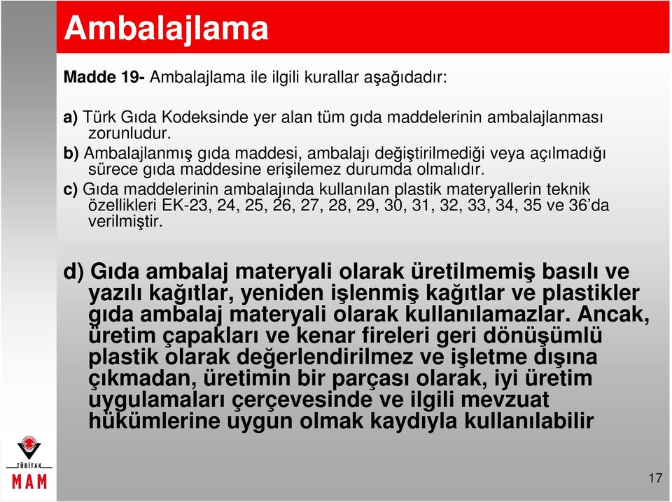 c) Gıda maddelerinin ambalajında kullanılan plastik materyallerin teknik özellikleri EK-23, 24, 25, 26, 27, 28, 29, 30, 31, 32, 33, 34, 35 ve 36 da verilmiştir.