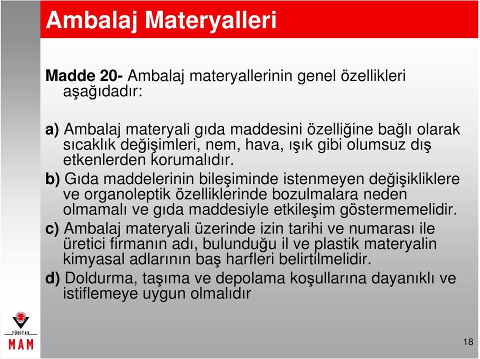 b) Gıda maddelerinin bileşiminde istenmeyen değişikliklere ve organoleptik özelliklerinde bozulmalara neden olmamalı ve gıda maddesiyle etkileşim