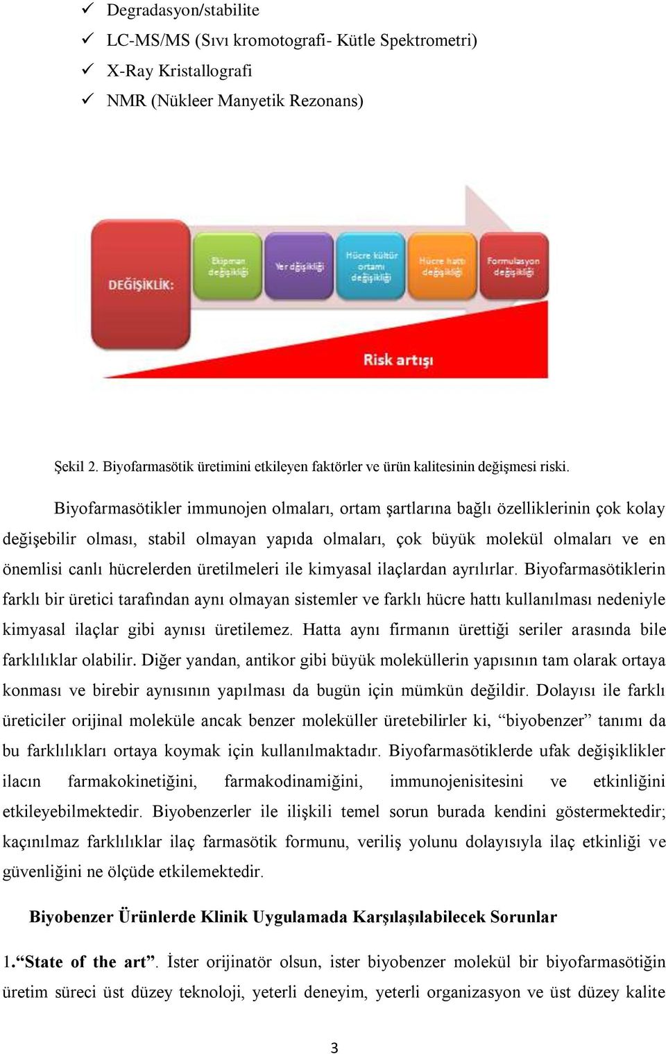 Biyofarmasötikler immunojen olmaları, ortam şartlarına bağlı özelliklerinin çok kolay değişebilir olması, stabil olmayan yapıda olmaları, çok büyük molekül olmaları ve en önemlisi canlı hücrelerden