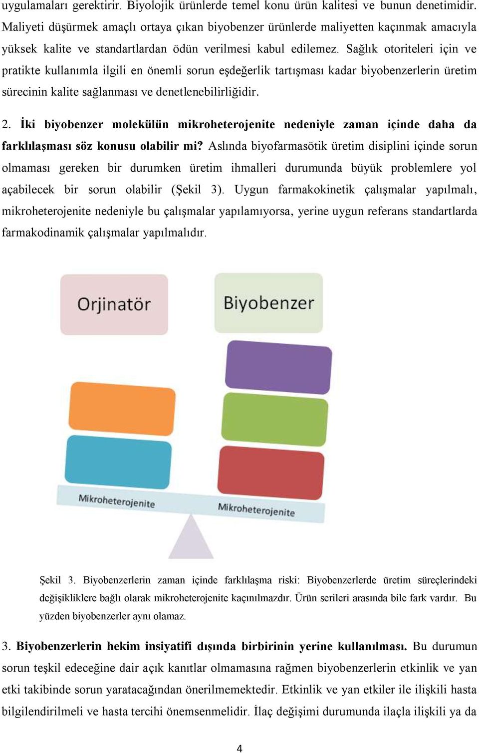 Sağlık otoriteleri için ve pratikte kullanımla ilgili en önemli sorun eşdeğerlik tartışması kadar biyobenzerlerin üretim sürecinin kalite sağlanması ve denetlenebilirliğidir. 2.