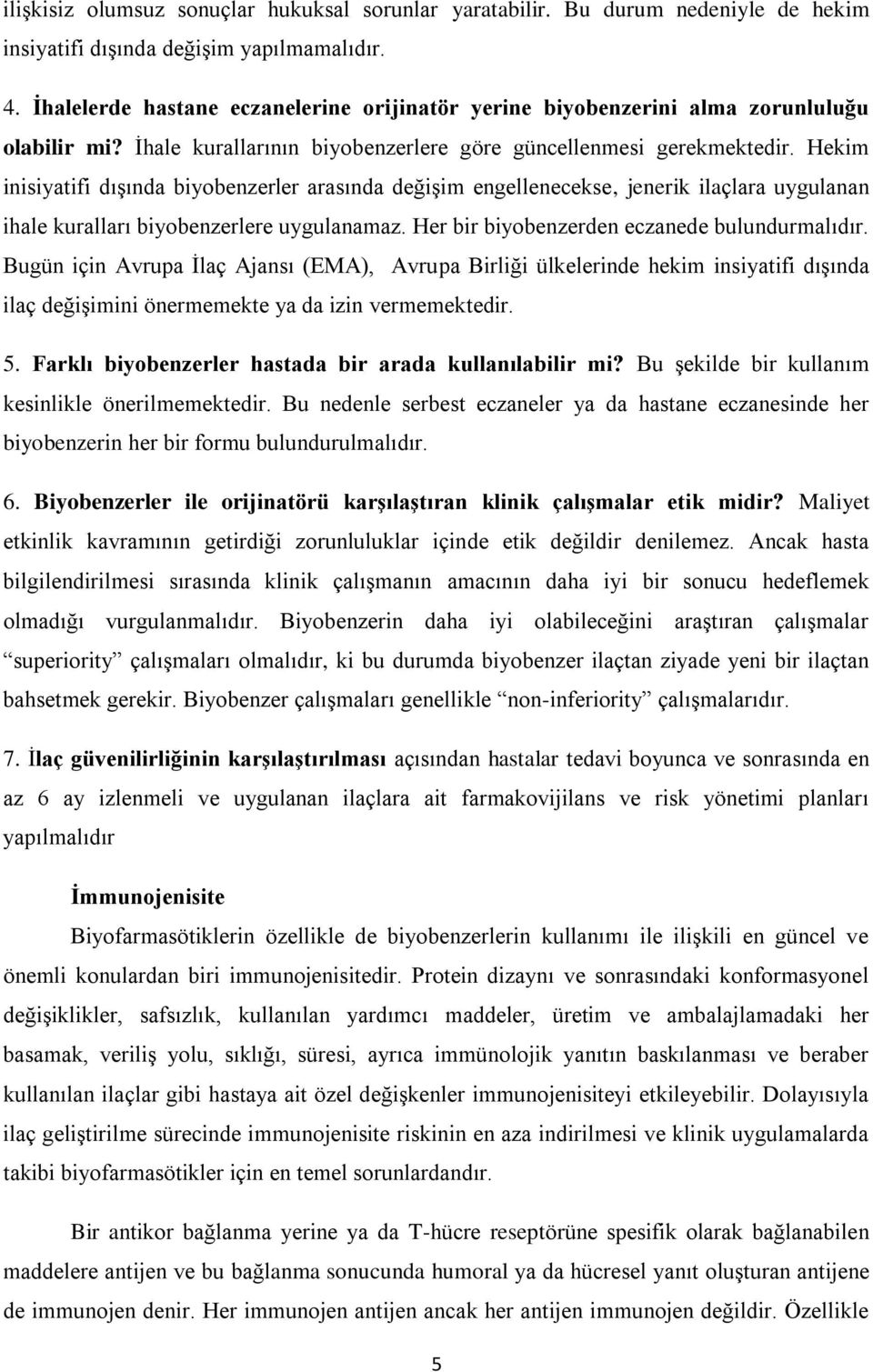 Hekim inisiyatifi dışında biyobenzerler arasında değişim engellenecekse, jenerik ilaçlara uygulanan ihale kuralları biyobenzerlere uygulanamaz. Her bir biyobenzerden eczanede bulundurmalıdır.