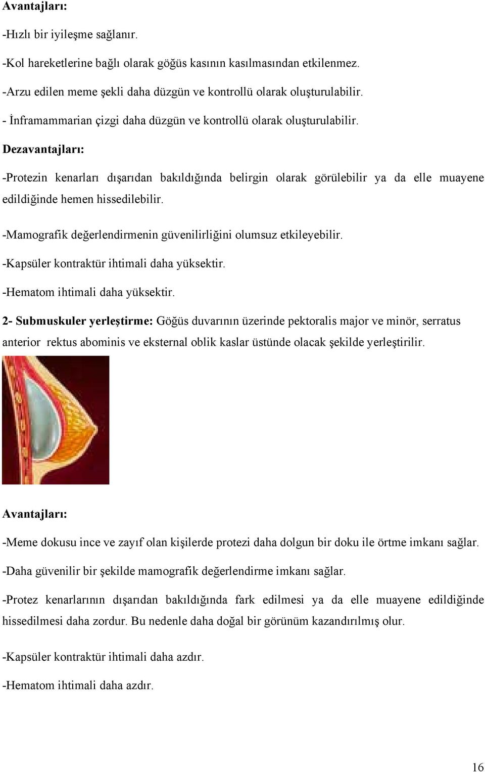 Dezavantajları: -Protezin kenarları dışarıdan bakıldığında belirgin olarak görülebilir ya da elle muayene edildiğinde hemen hissedilebilir.