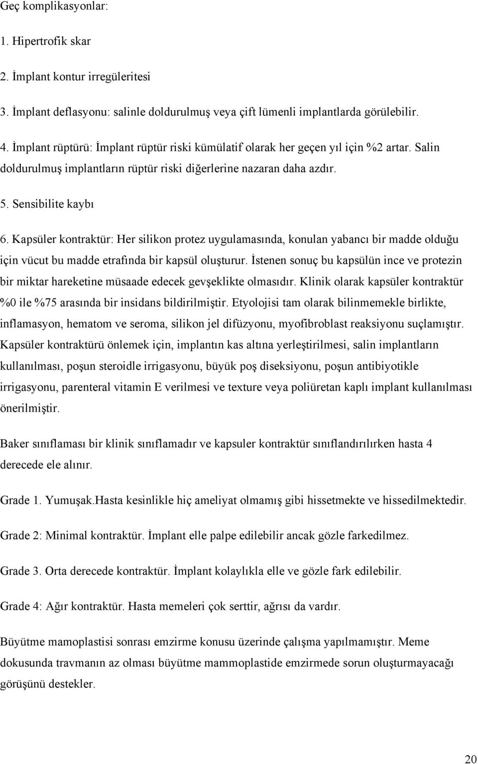 Kapsüler kontraktür: Her silikon protez uygulamasında, konulan yabancı bir madde olduğu için vücut bu madde etrafında bir kapsül oluşturur.