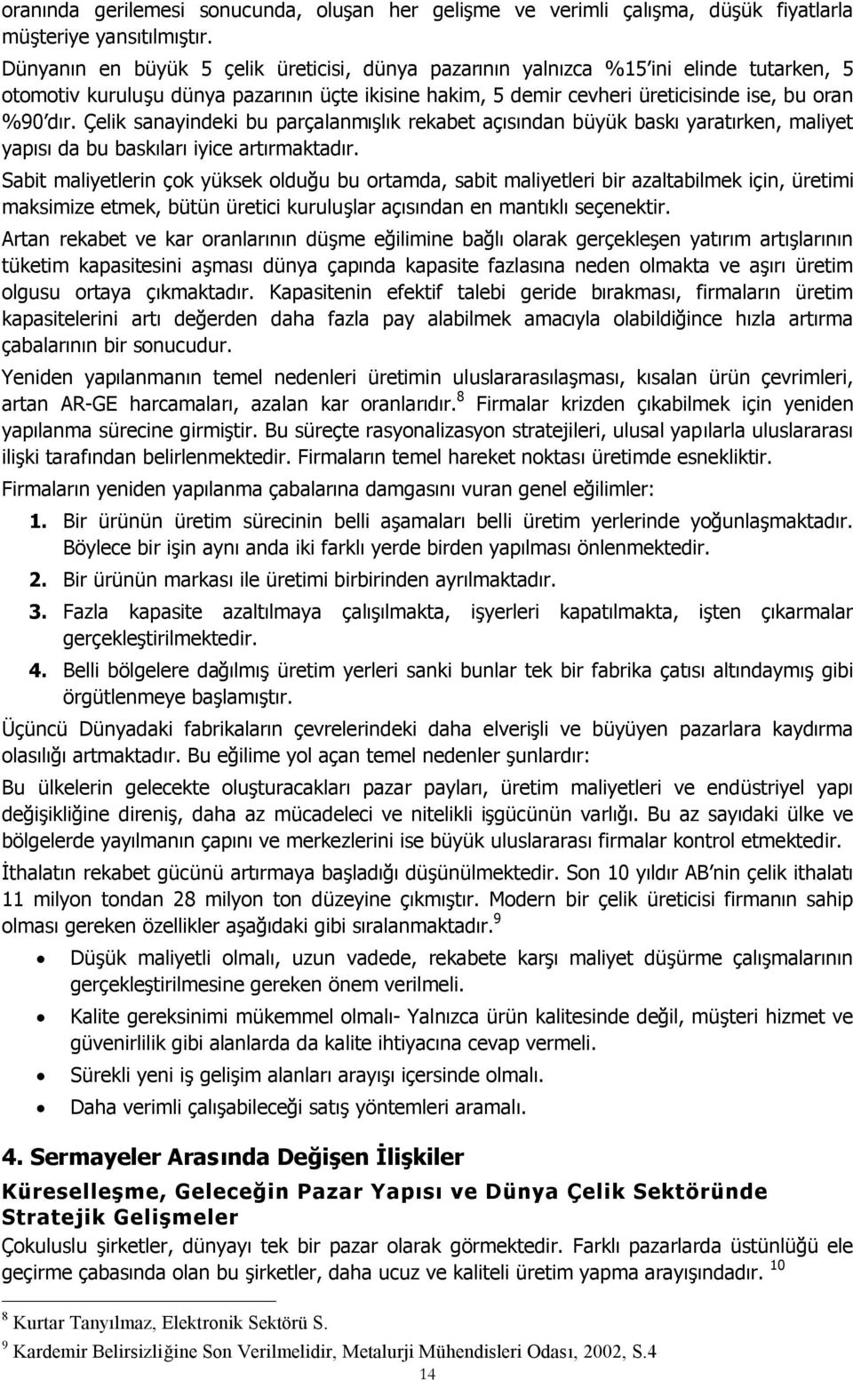 Çelik sanayindeki bu parçalanmışlık rekabet açısından büyük baskı yaratırken, maliyet yapısı da bu baskıları iyice artırmaktadır.