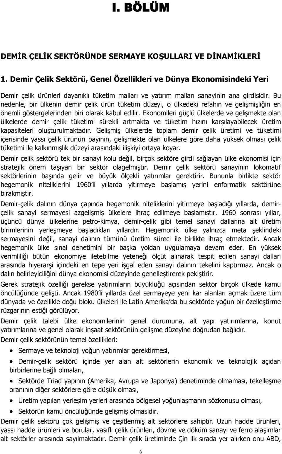 Bu nedenle, bir ülkenin demir çelik ürün tüketim düzeyi, o ülkedeki refahın ve gelişmişliğin en önemli göstergelerinden biri olarak kabul edilir.