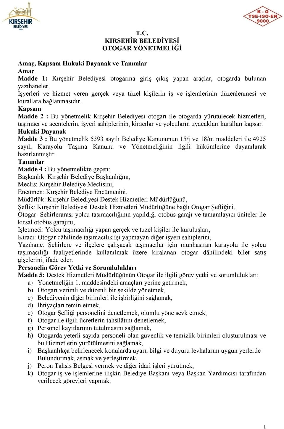 Kapsam Madde 2 : Bu yönetmelik Kırşehir Belediyesi otogarı ile otogarda yürütülecek hizmetleri, taşımacı ve acentelerin, işyeri sahiplerinin, kiracılar ve yolcuların uyacakları kuralları kapsar.