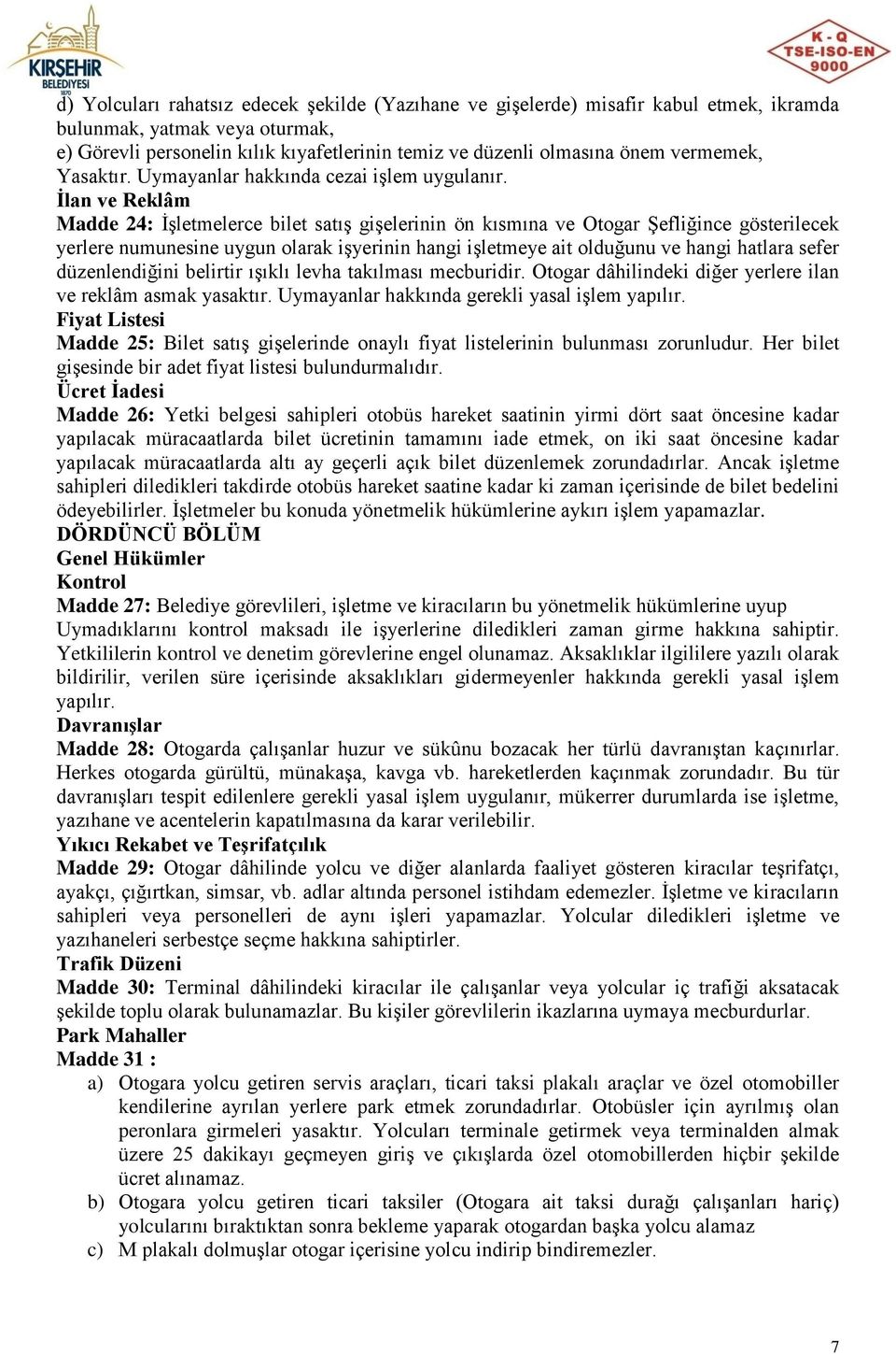 İlan ve Reklâm Madde 24: İşletmelerce bilet satış gişelerinin ön kısmına ve Otogar Şefliğince gösterilecek yerlere numunesine uygun olarak işyerinin hangi işletmeye ait olduğunu ve hangi hatlara