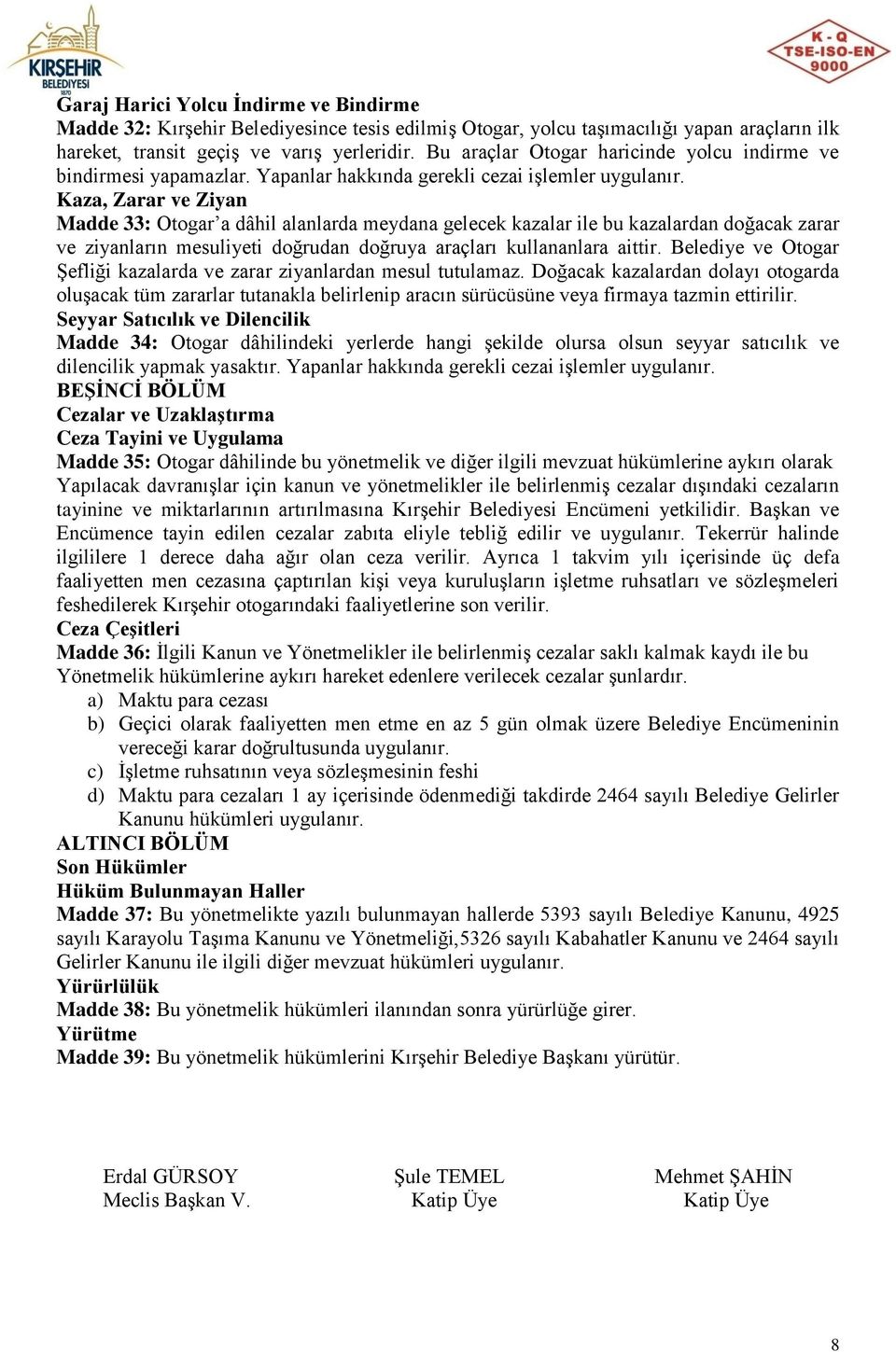 Kaza, Zarar ve Ziyan Madde 33: Otogar a dâhil alanlarda meydana gelecek kazalar ile bu kazalardan doğacak zarar ve ziyanların mesuliyeti doğrudan doğruya araçları kullananlara aittir.