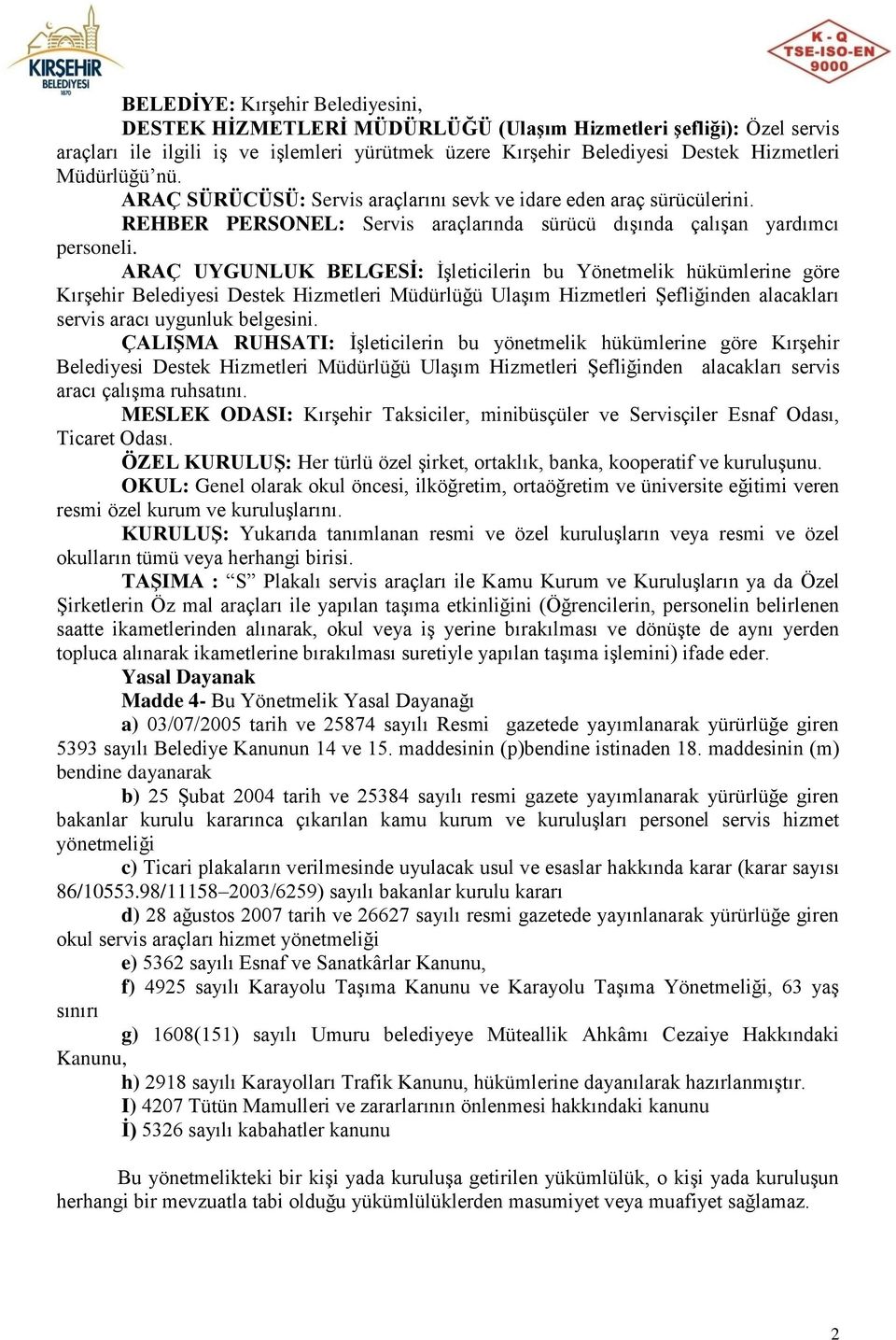 ARAÇ UYGUNLUK BELGESİ: İşleticilerin bu Yönetmelik hükümlerine göre Kırşehir Belediyesi Destek Hizmetleri Müdürlüğü Ulaşım Hizmetleri Şefliğinden alacakları servis aracı uygunluk belgesini.