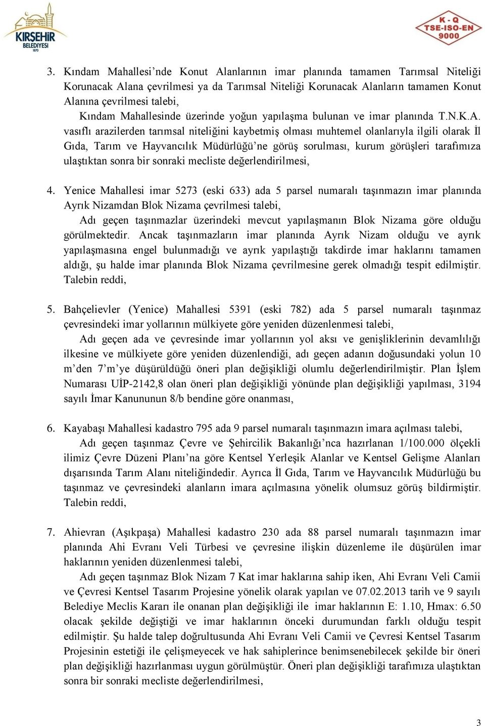 vasıflı arazilerden tarımsal niteliğini kaybetmiş olması muhtemel olanlarıyla ilgili olarak İl Gıda, Tarım ve Hayvancılık Müdürlüğü ne görüş sorulması, kurum görüşleri tarafımıza ulaştıktan sonra bir