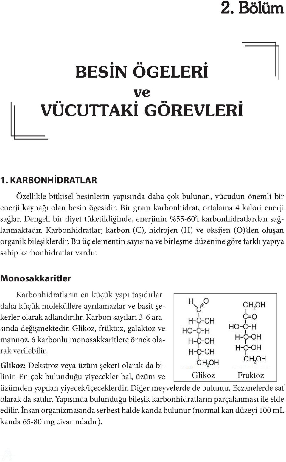 Karbonhidratlar; karbon (C), hidrojen (H) ve oksijen (O) den oluşan organik bileşiklerdir. Bu üç elementin sayısına ve birleşme düzenine göre farklı yapıya sahip karbonhidratlar vardır.