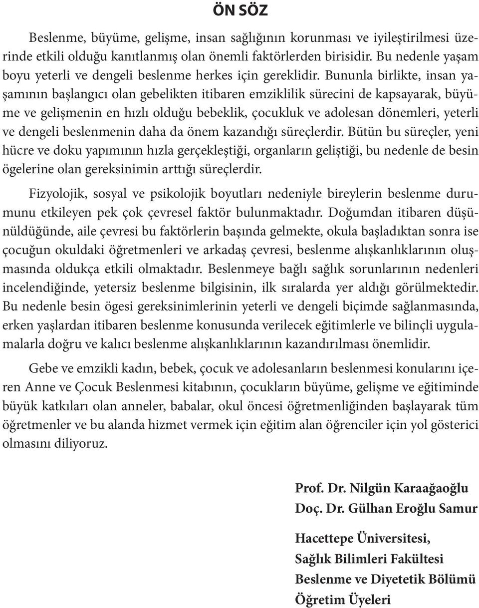 Bununla birlikte, insan yaşamının başlangıcı olan gebelikten itibaren emziklilik sürecini de kapsayarak, büyüme ve gelişmenin en hızlı olduğu bebeklik, çocukluk ve adolesan dönemleri, yeterli ve