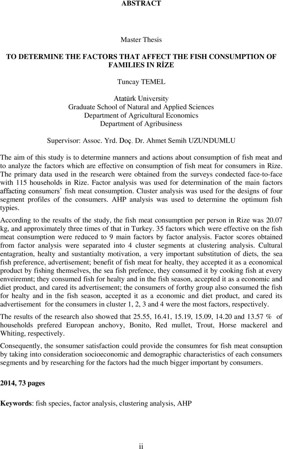 Ahmet Semih UZUNDUMLU The aim of this study is to determine manners and actions about consumption of fish meat and to analyze the factors which are effective on consumption of fish meat for consumers