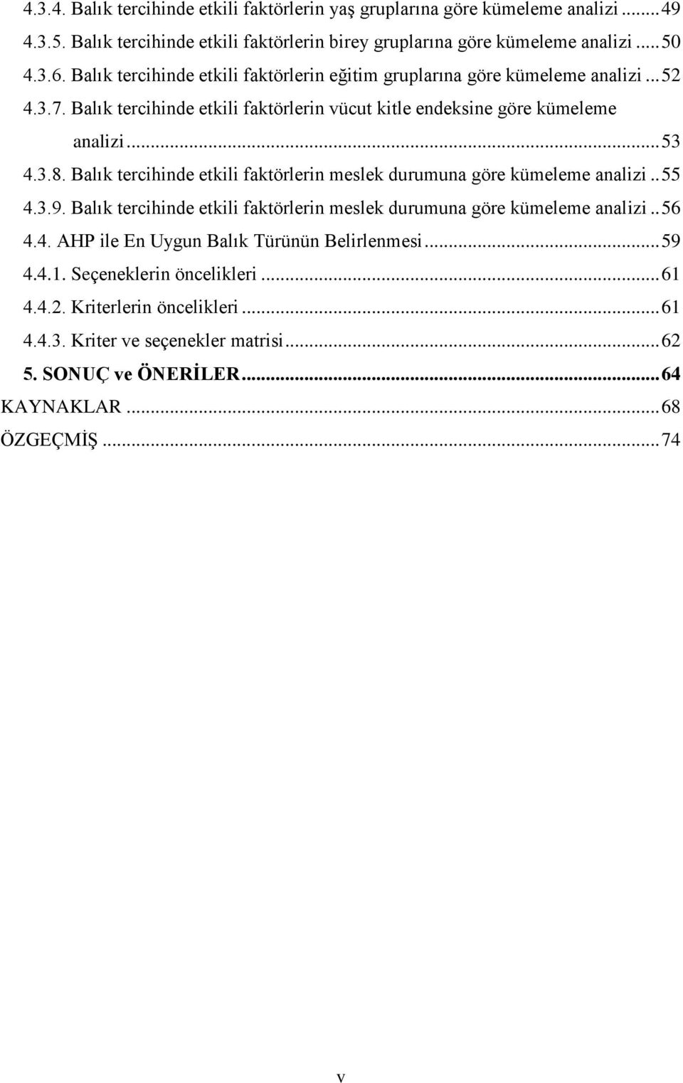 Balık tercihinde etkili faktörlerin meslek durumuna göre kümeleme analizi.. 55 4.3.9. Balık tercihinde etkili faktörlerin meslek durumuna göre kümeleme analizi.. 56 4.4. AHP ile En Uygun Balık Türünün Belirlenmesi.