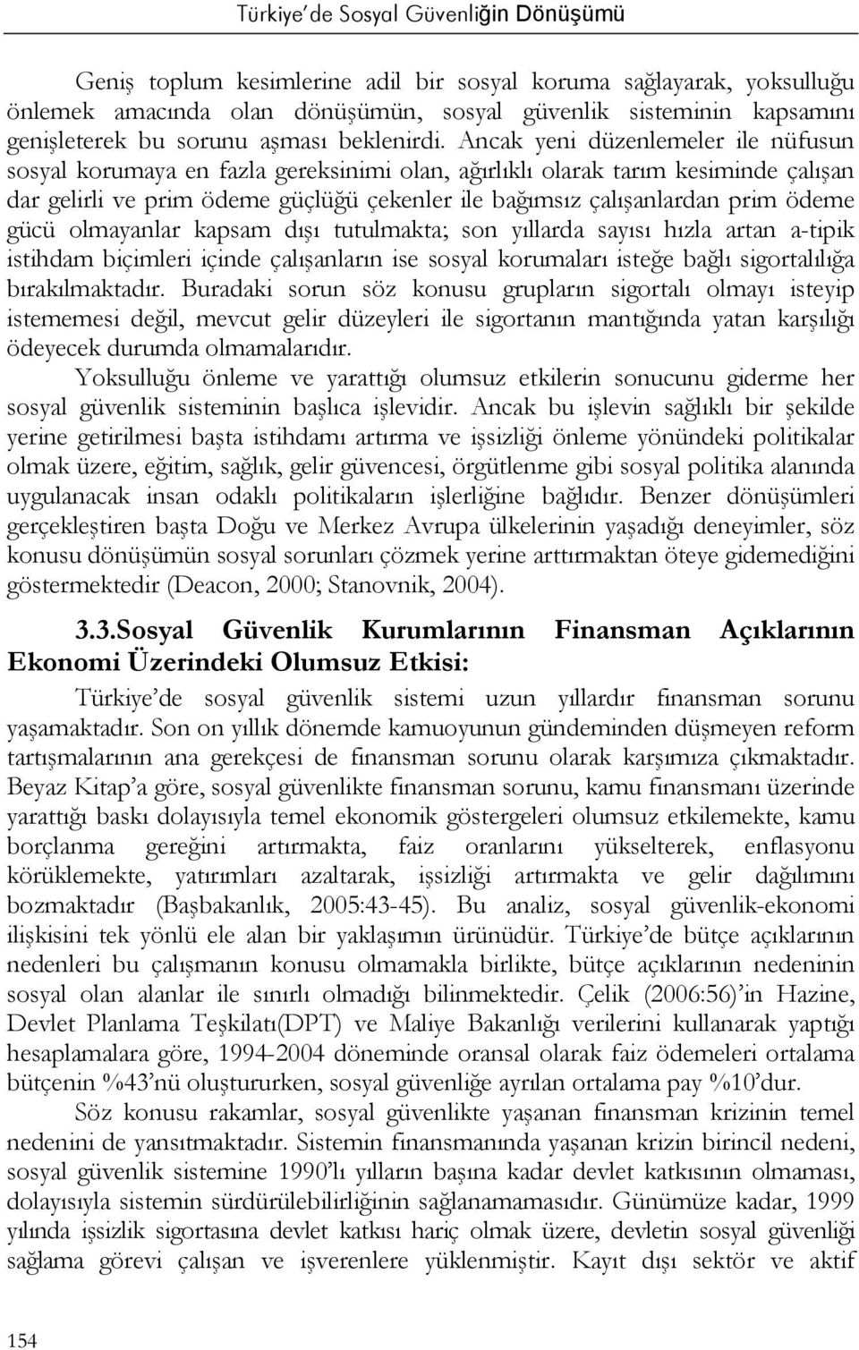 ödeme gücü olmayanlar kapsam dışı tutulmakta; son yıllarda sayısı hızla artan a-tipik istihdam biçimleri içinde çalışanların ise sosyal korumaları isteğe bağlı sigortalılığa bırakılmaktadır.